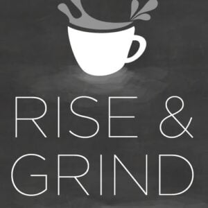 Rise and Grind Rise and Grind
